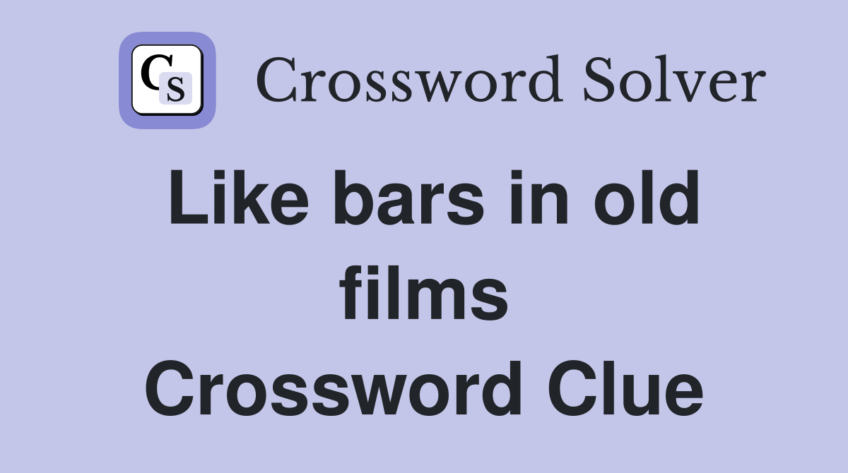 Like bars in old films Crossword Clue
