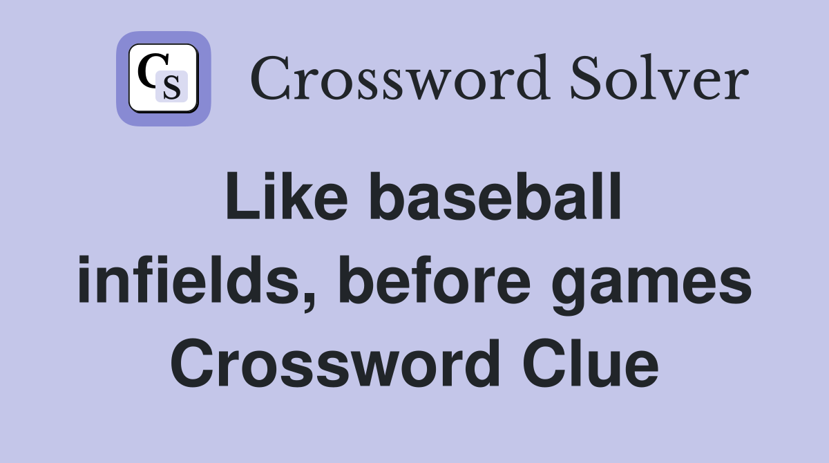 Like baseball infields, before games Crossword Clue