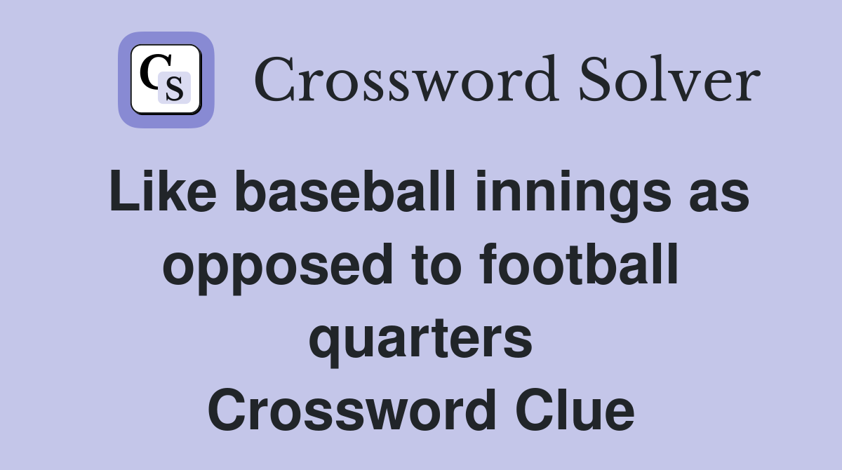 Like baseball innings as opposed to football quarters Crossword Clue