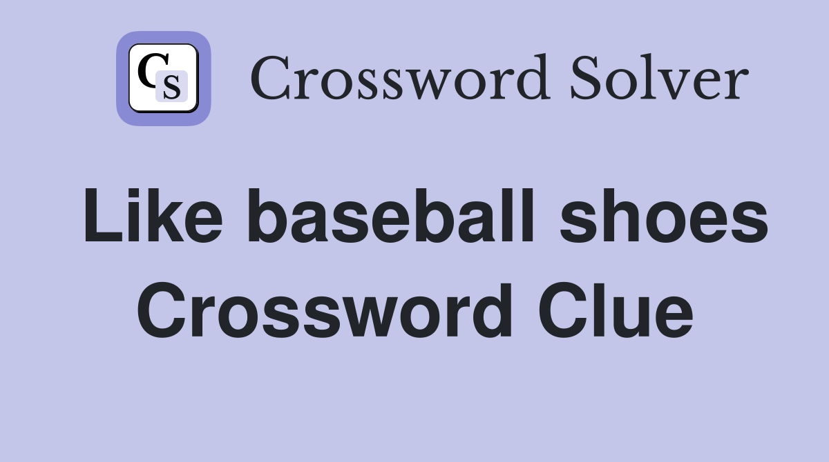 Like baseball shoes Crossword Clue