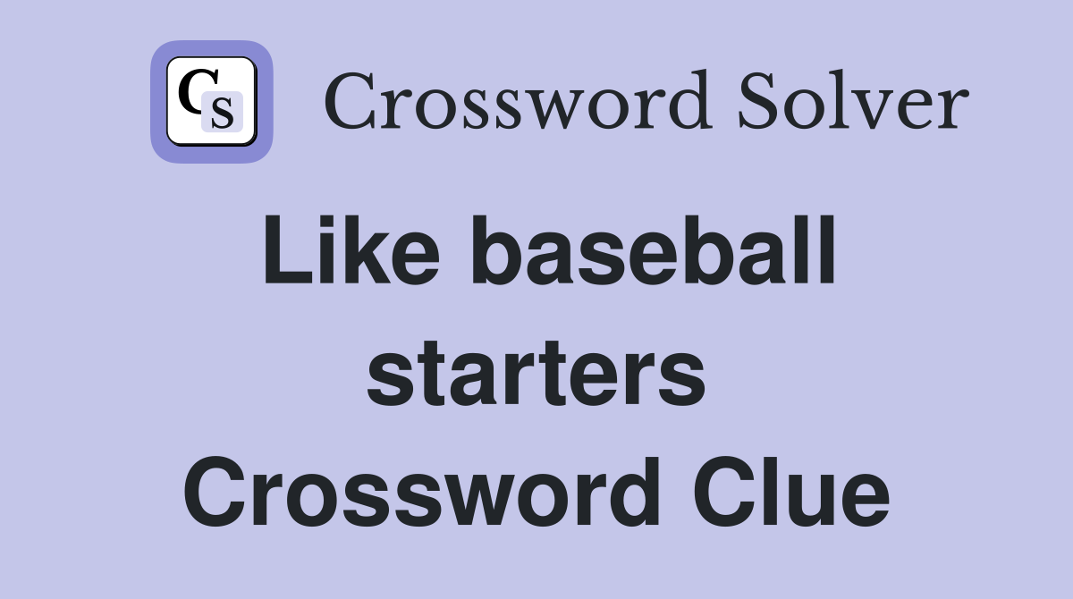 Like baseball starters Crossword Clue