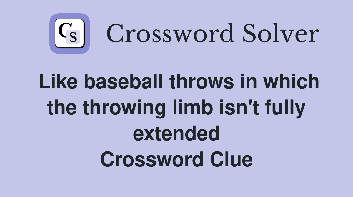 Like baseball throws in which the throwing limb isn't fully extended Crossword Clue