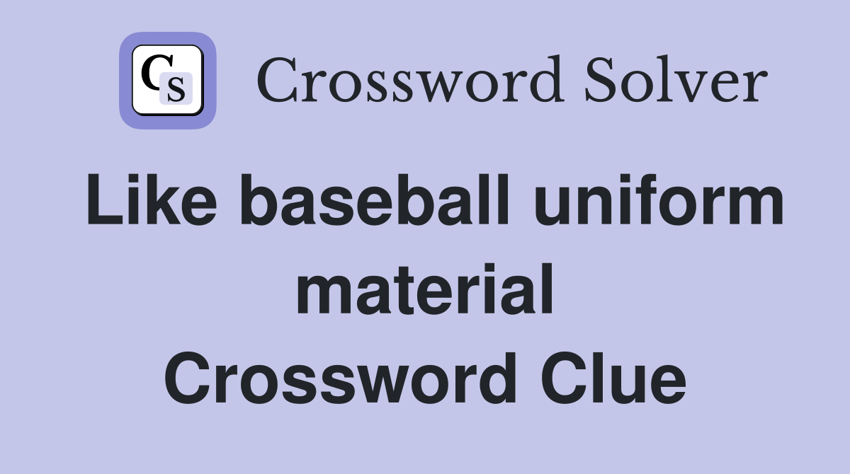 Like baseball uniform material Crossword Clue