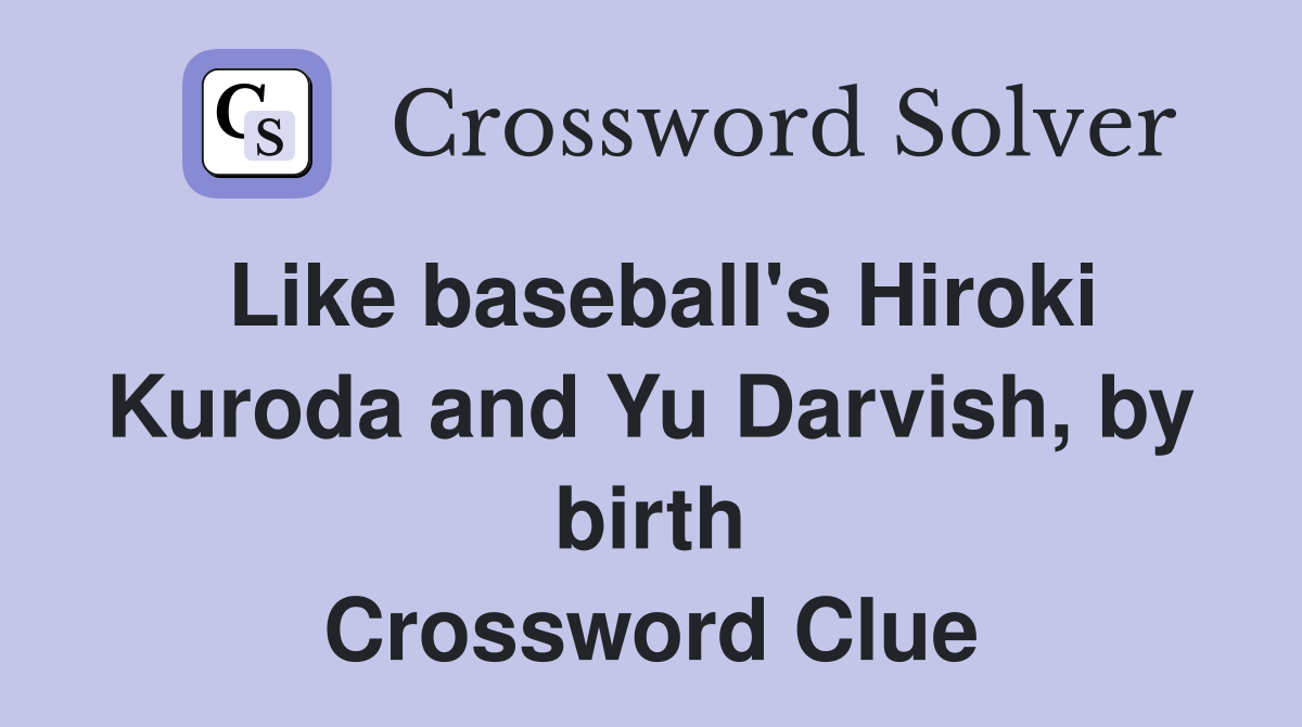 Like baseball's Hiroki Kuroda and Yu Darvish, by birth Crossword Clue