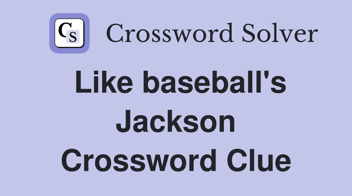 Like baseball's Jackson Crossword Clue