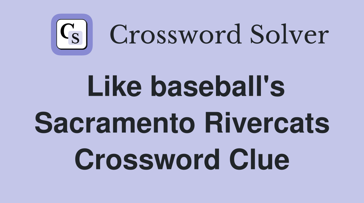 Like baseball's Sacramento Rivercats Crossword Clue