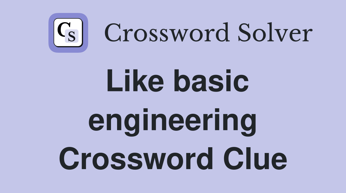 Like basic engineering Crossword Clue