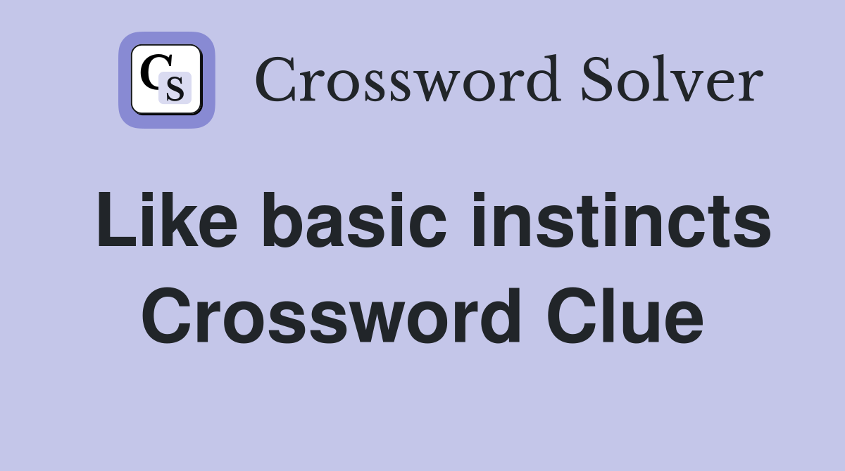 Like basic instincts Crossword Clue