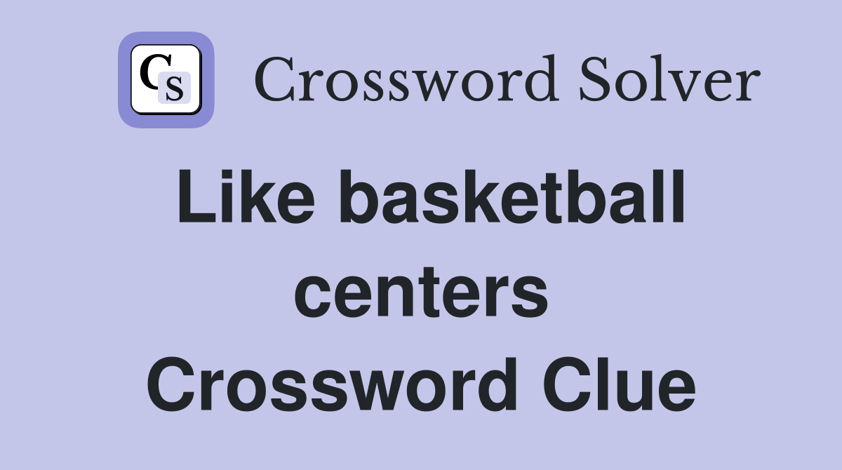 Like basketball centers Crossword Clue
