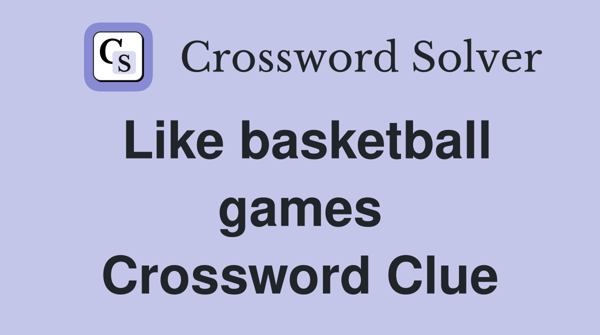 Like basketball games Crossword Clue