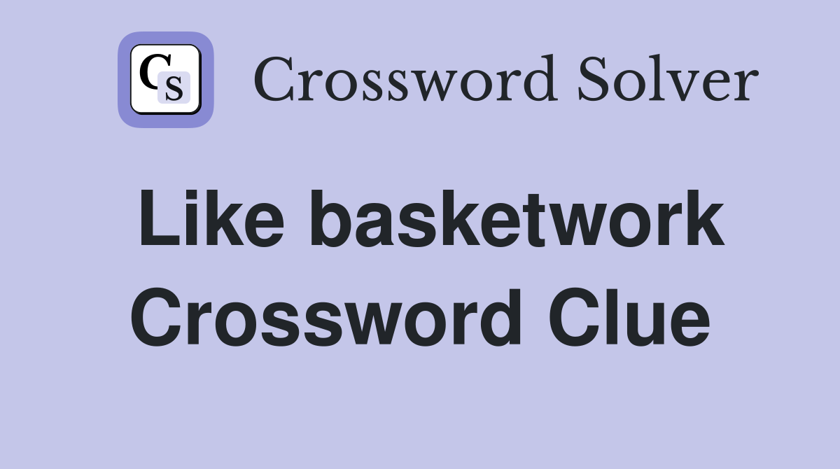 Like basketwork Crossword Clue