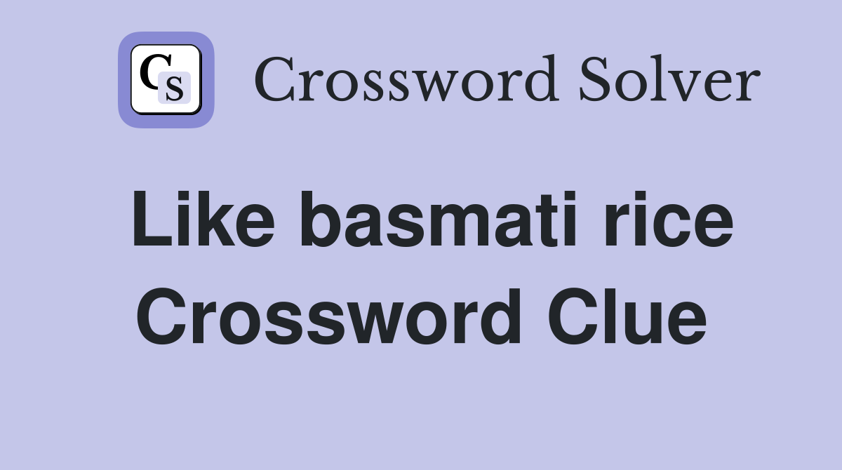 Like basmati rice Crossword Clue