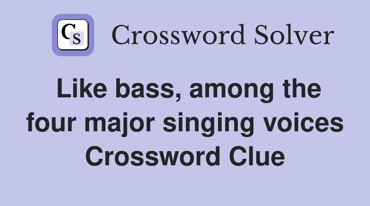 Like bass, among the four major singing voices Crossword Clue