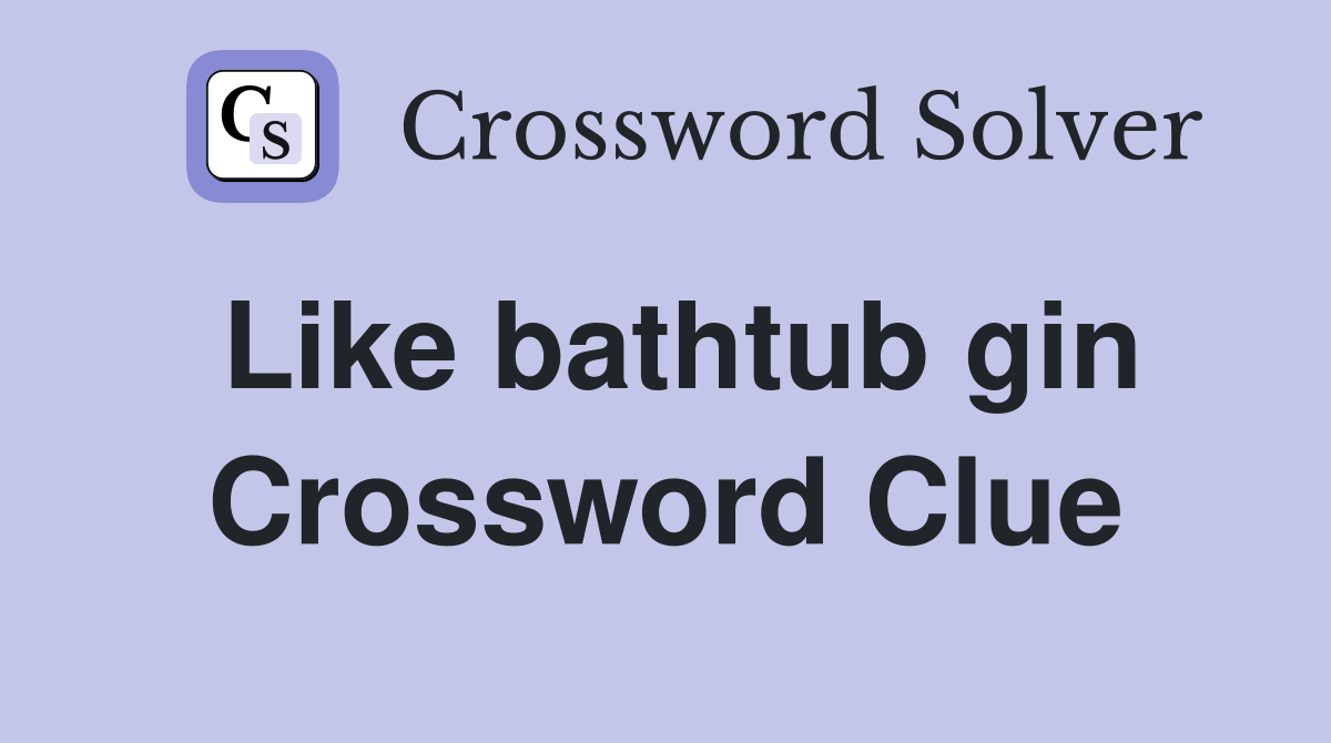 Like bathtub gin Crossword Clue