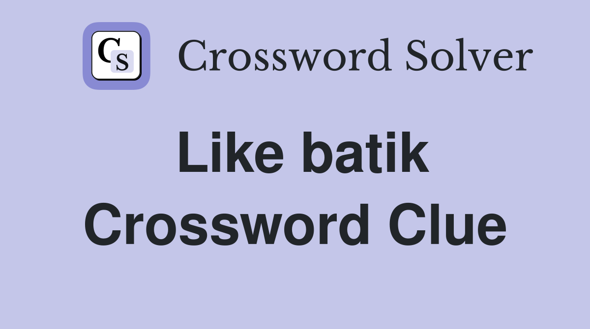 Like batik Crossword Clue