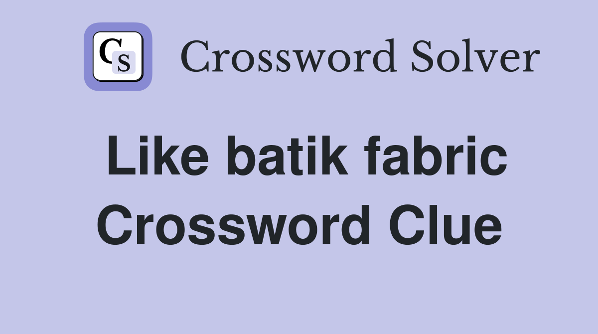 Like batik fabric Crossword Clue