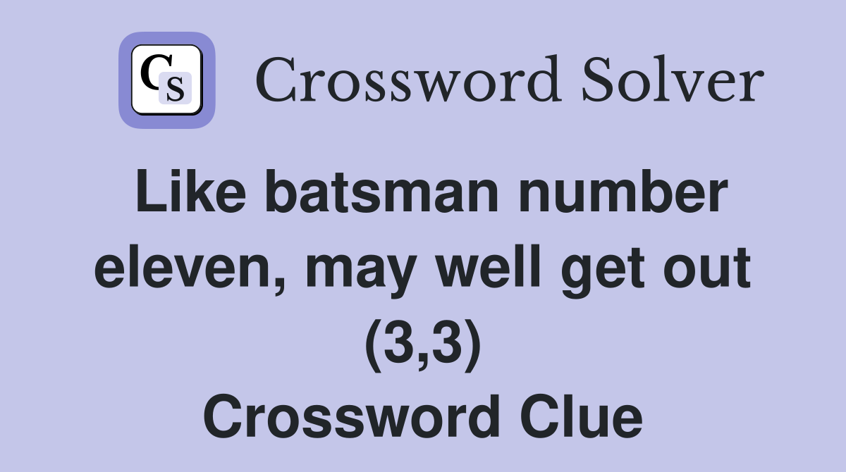 Like batsman number eleven, may well get out (3,3) Crossword Clue