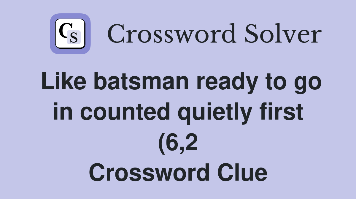 Like batsman ready to go in counted quietly first (6 2) Crossword Like batsman ready to go in counted quietly first (6 2) Crossword