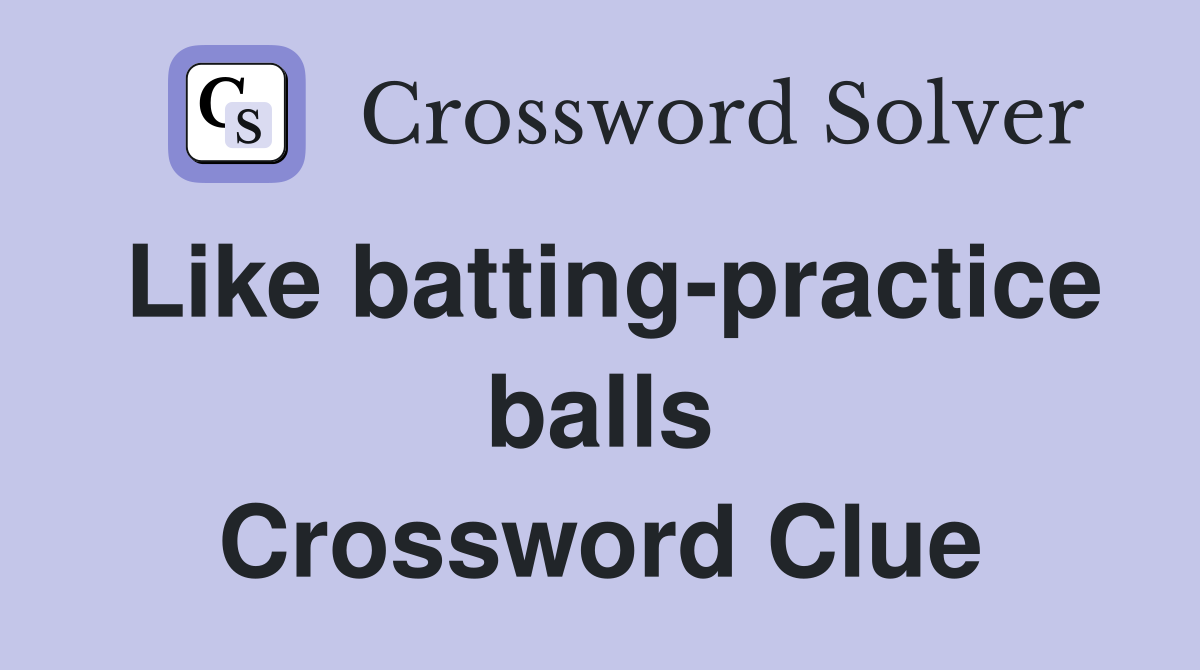 Like batting-practice balls Crossword Clue