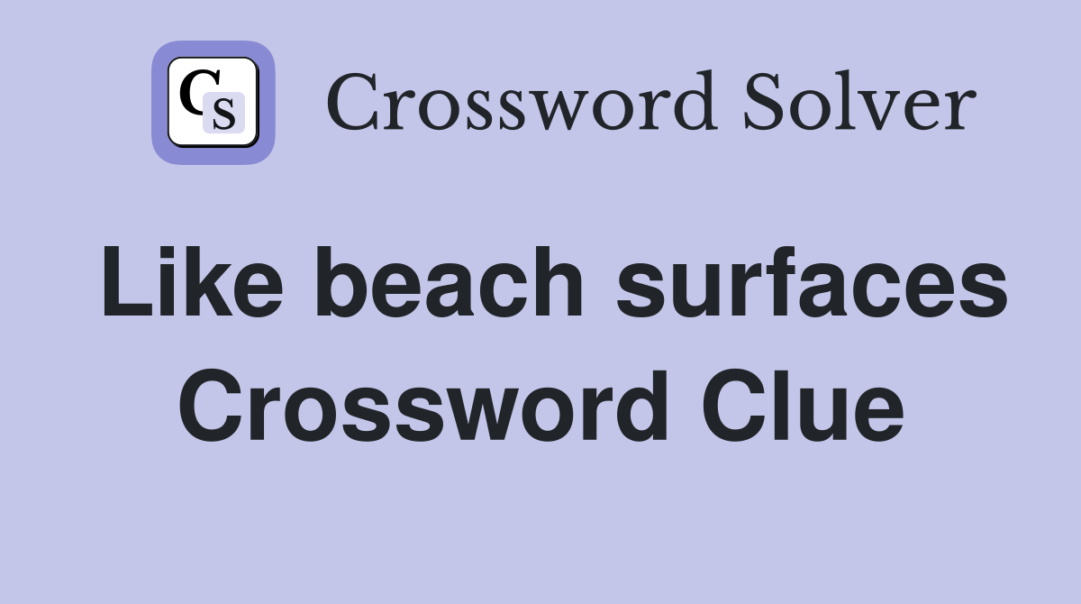 Like beach surfaces Crossword Clue