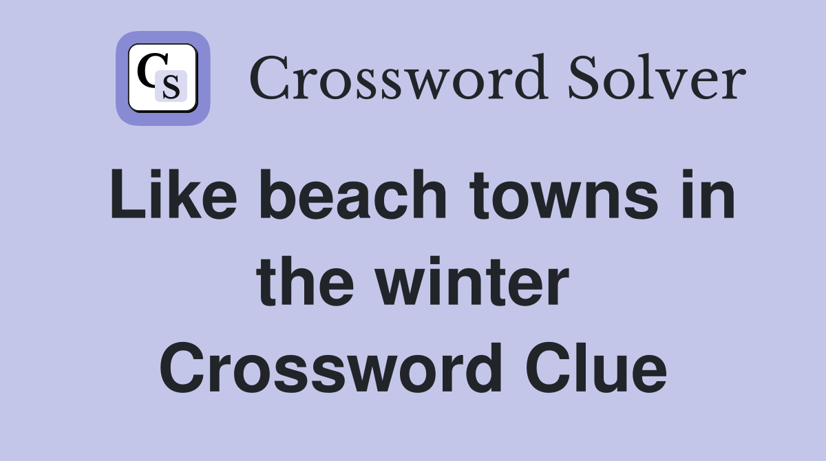 Like beach towns in the winter Crossword Clue
