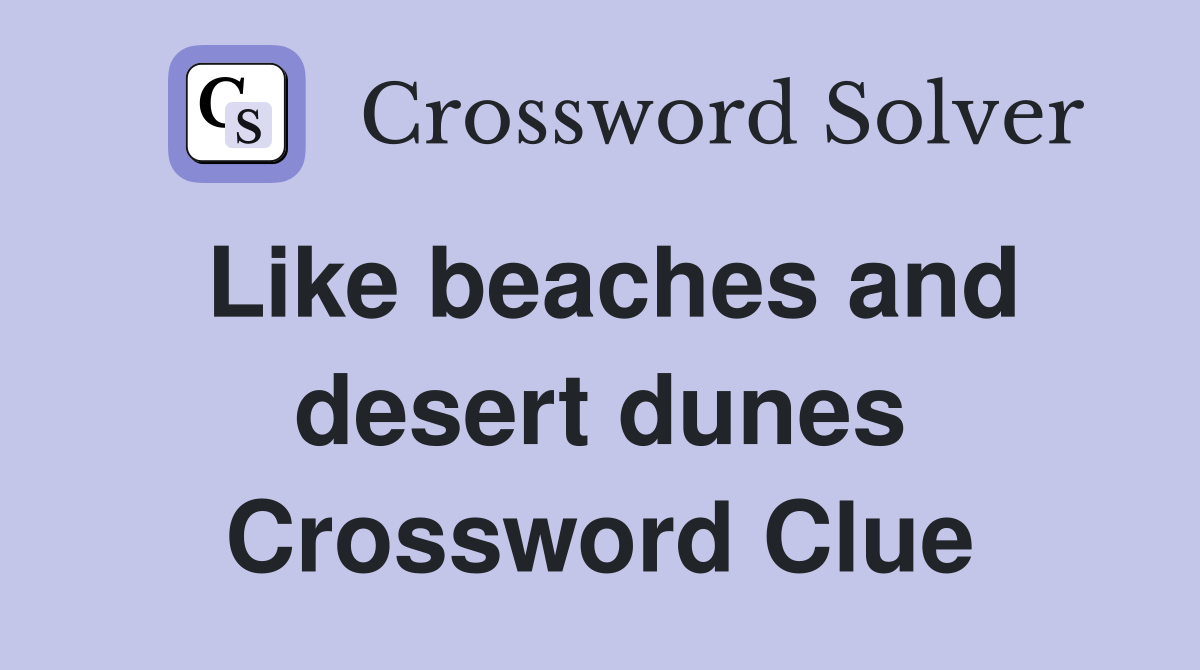 Like beaches and desert dunes Crossword Clue