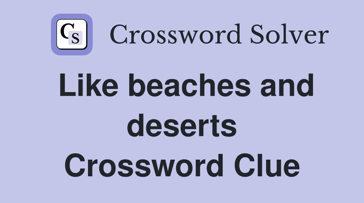 Like beaches and deserts Crossword Clue