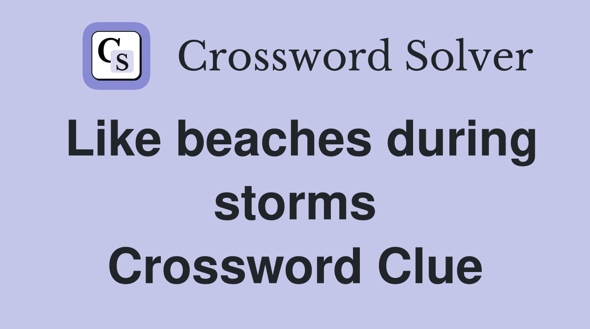 Like beaches during storms Crossword Clue