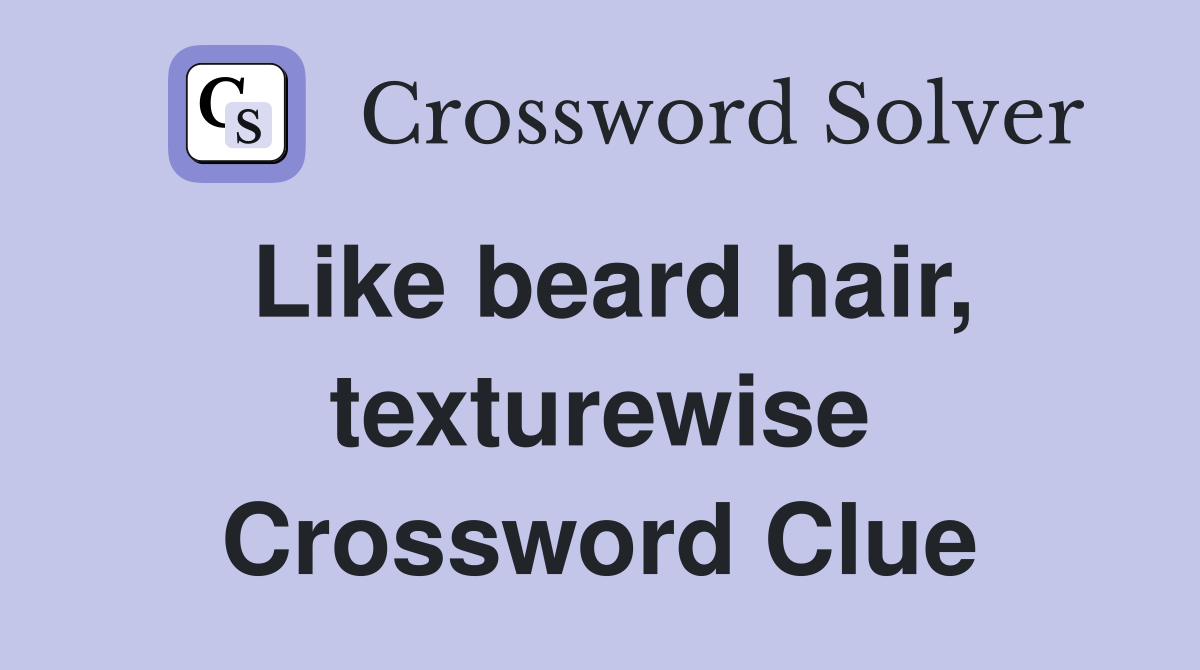 Like beard hair, texturewise Crossword Clue