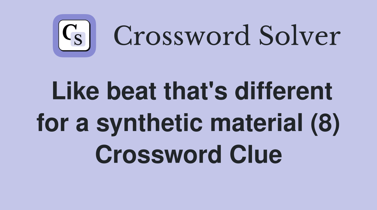 Like beat that's different for a synthetic material (8) Crossword Clue