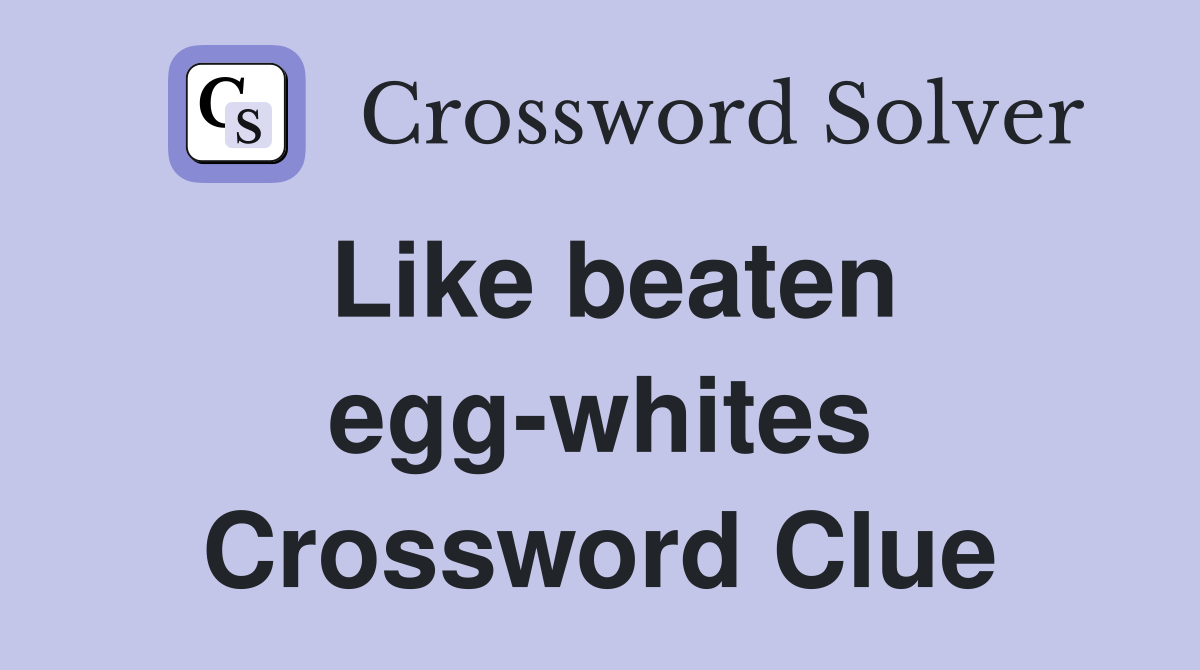 Like beaten egg-whites Crossword Clue