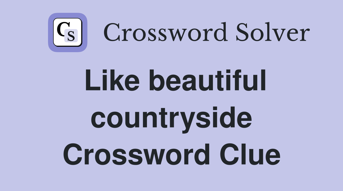 Like beautiful countryside Crossword Clue
