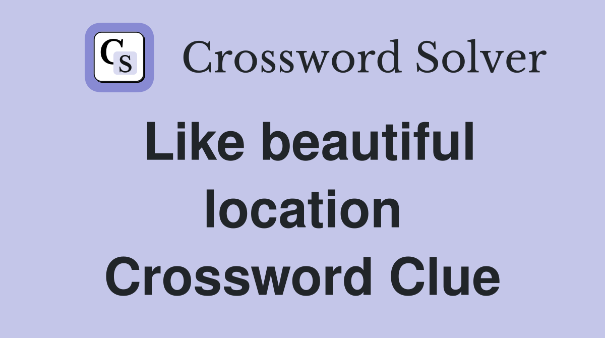 Like beautiful location Crossword Clue