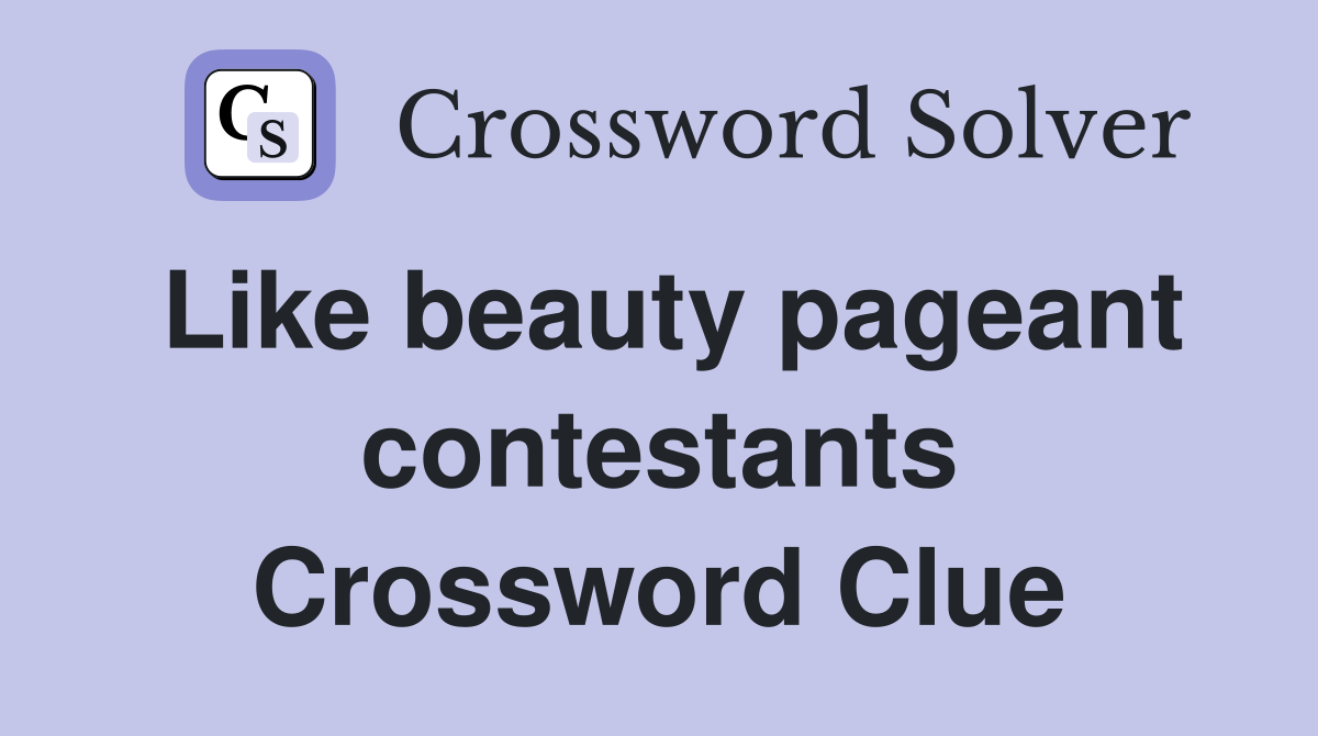 Like beauty pageant contestants Crossword Clue