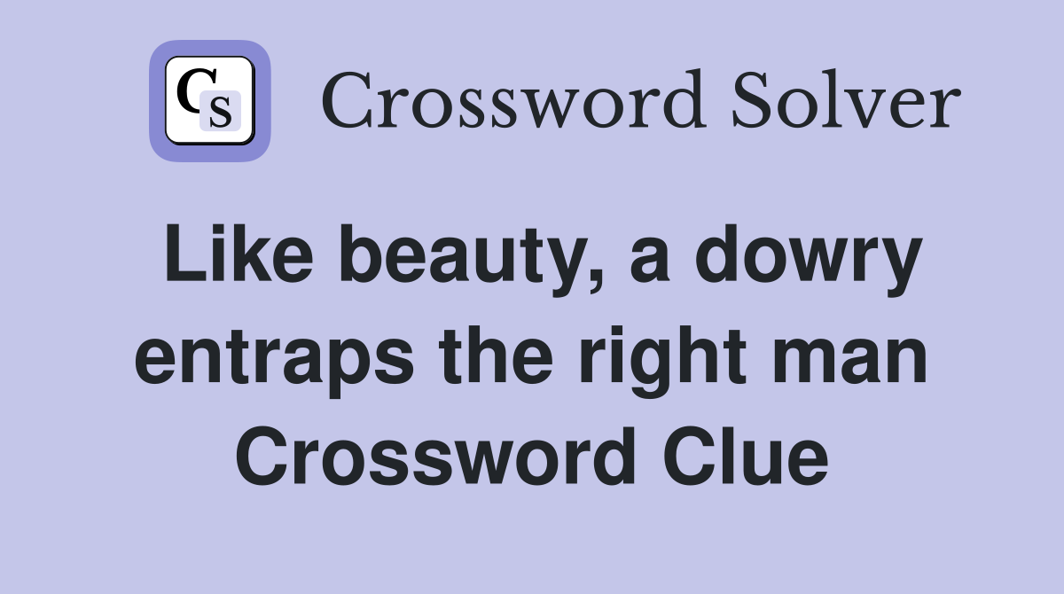 Like beauty, a dowry entraps the right man Crossword Clue