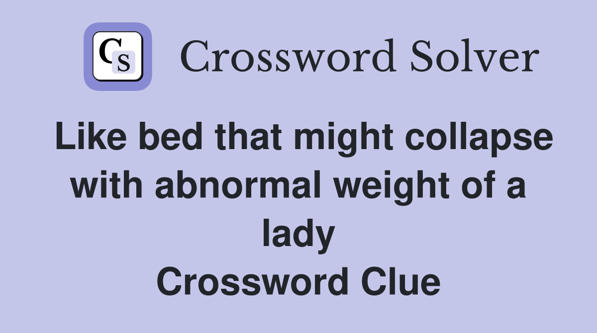 Like bed that might collapse with abnormal weight of a lady Crossword Clue