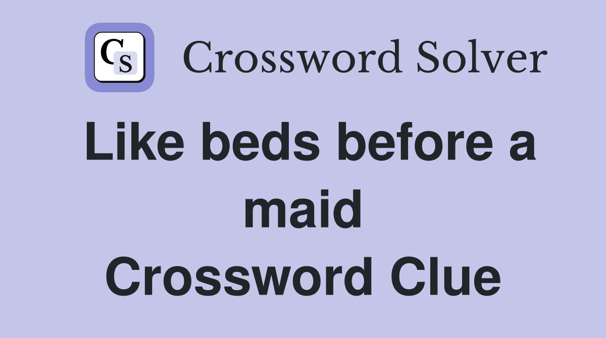 Like beds before a maid Crossword Clue