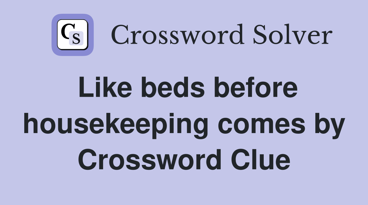 Like beds before housekeeping comes by Crossword Clue