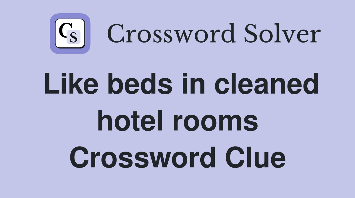 Like beds in cleaned hotel rooms Crossword Clue