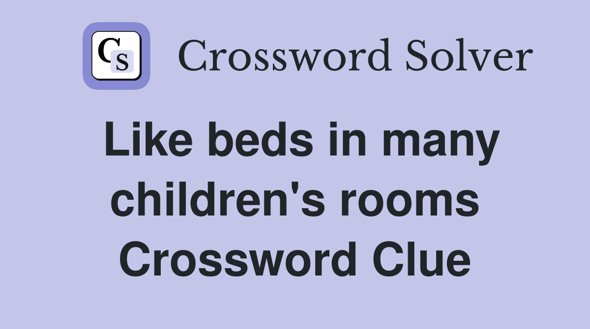 Like beds in many children's rooms Crossword Clue