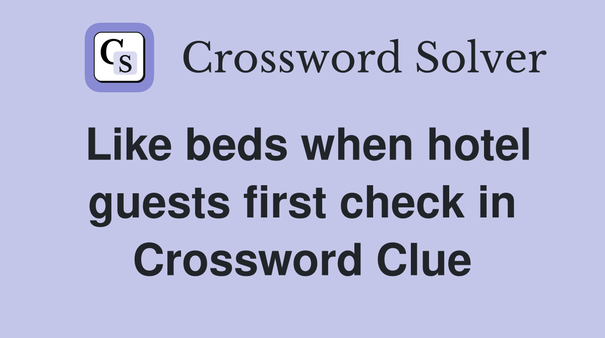 Like beds when hotel guests first check in Crossword Clue
