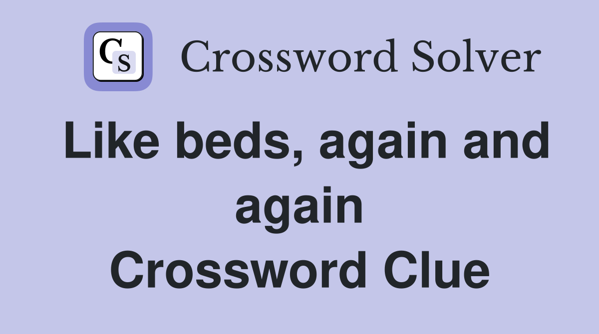 Like beds, again and again Crossword Clue