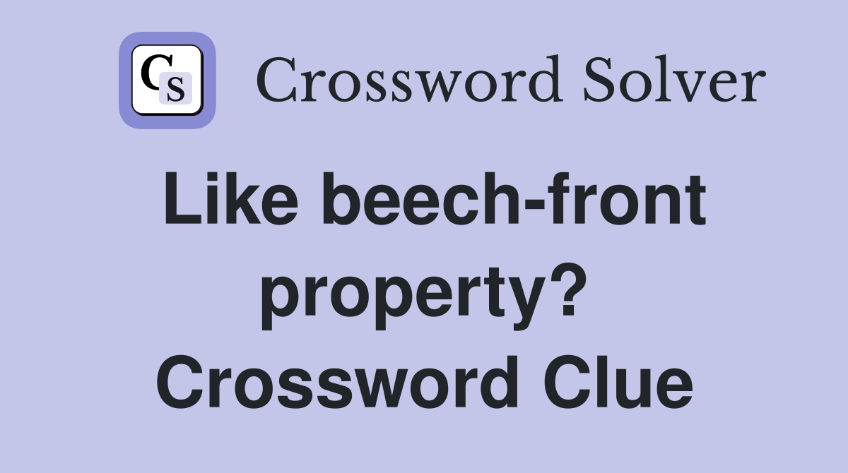 Like beech-front property? Crossword Clue