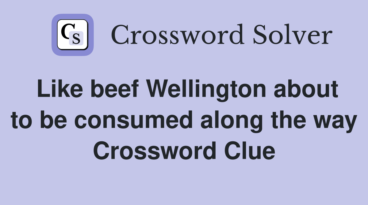 Like beef Wellington about to be consumed along the way Crossword Clue