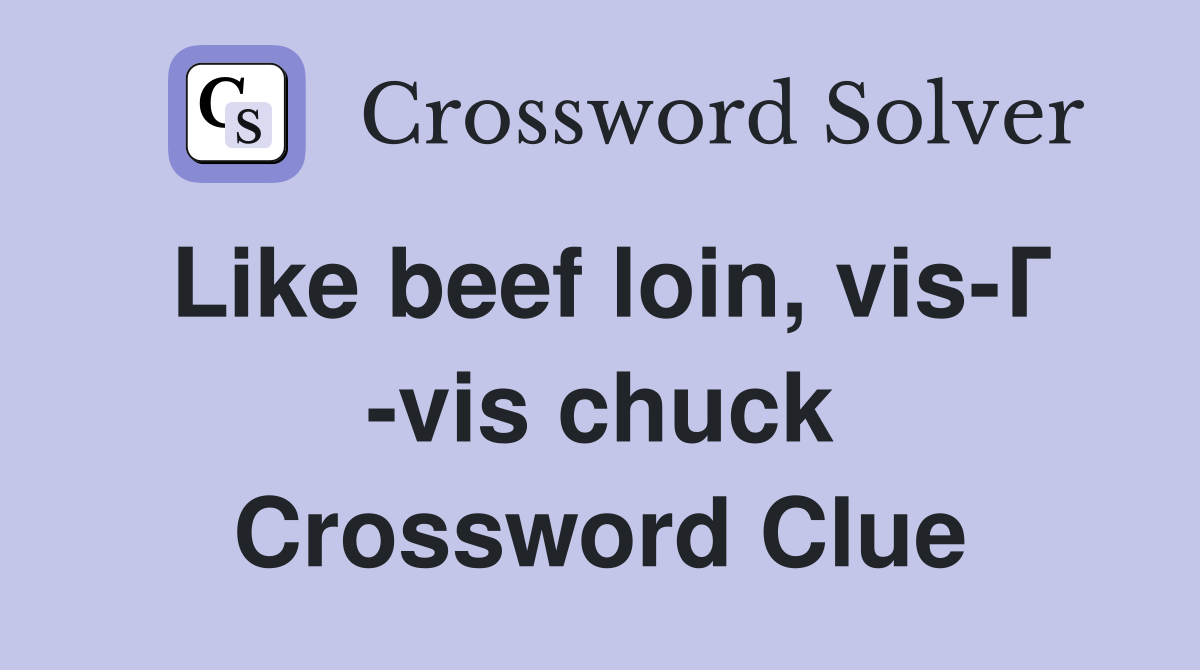 Like beef loin, vis-Г -vis chuck Crossword Clue