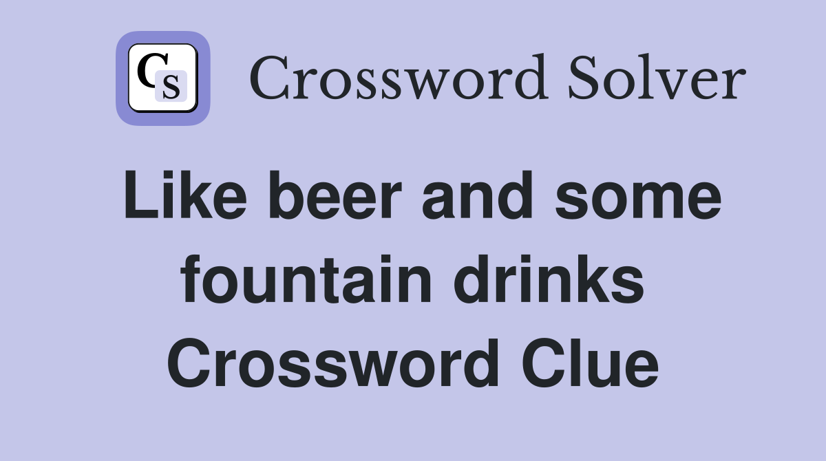 Like beer and some fountain drinks Crossword Clue