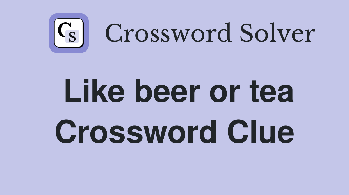 Like beer or tea Crossword Clue