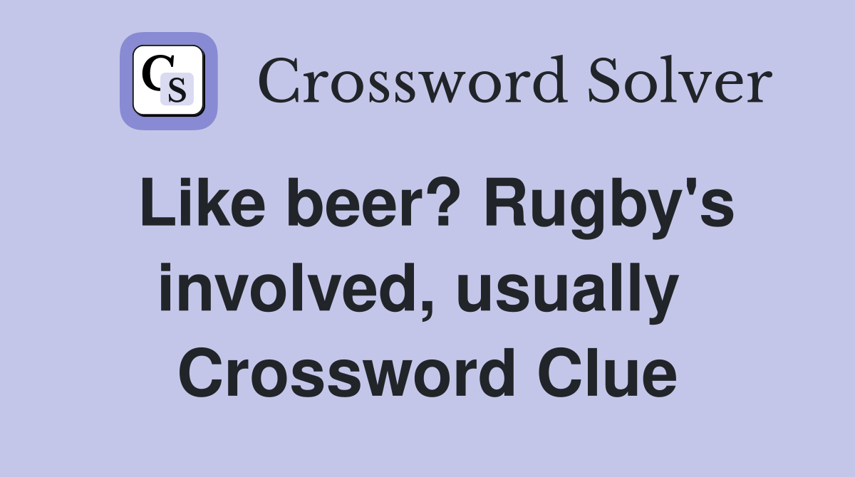 Like beer? Rugby's involved, usually  Crossword Clue