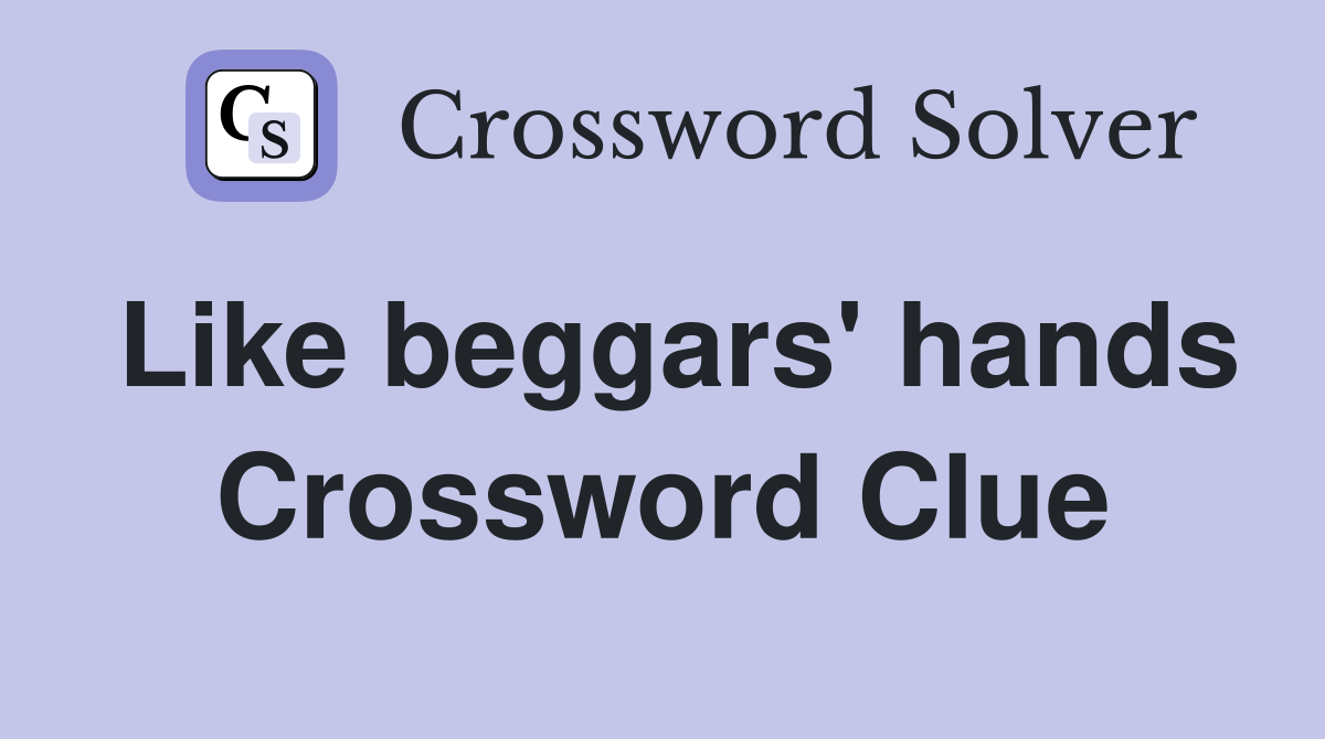Like beggars' hands Crossword Clue