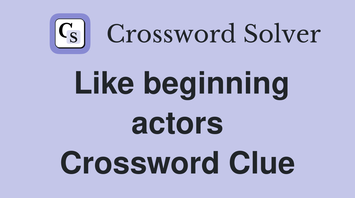 Like beginning actors Crossword Clue